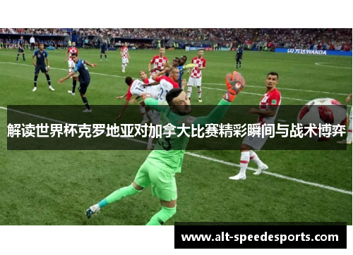 解读世界杯克罗地亚对加拿大比赛精彩瞬间与战术博弈