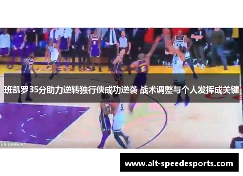 班凯罗35分助力逆转独行侠成功逆袭 战术调整与个人发挥成关键