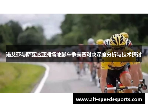诺艾莎与萨瓦达亚洲场地脚车争霸赛对决深度分析与技术探讨