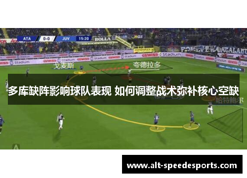 多库缺阵影响球队表现 如何调整战术弥补核心空缺