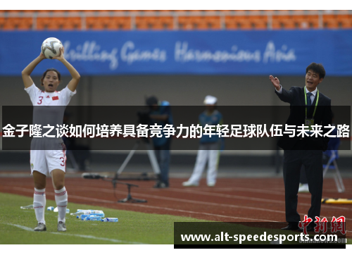 金子隆之谈如何培养具备竞争力的年轻足球队伍与未来之路