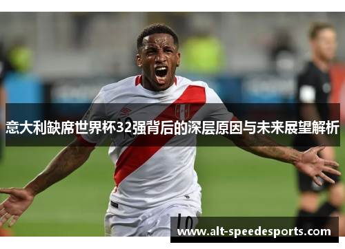 意大利缺席世界杯32强背后的深层原因与未来展望解析