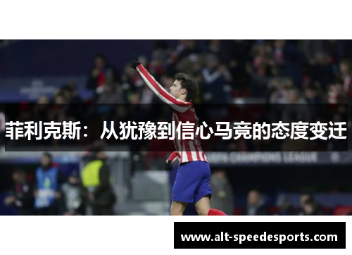 菲利克斯：从犹豫到信心马竞的态度变迁