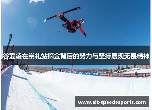 谷爱凌在崇礼站摘金背后的努力与坚持展现无畏精神 谷爱凌在崇礼站摘金背后的努力与坚持展现无畏精神