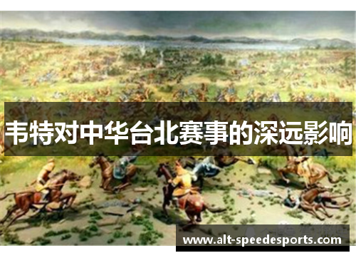 韦特对中华台北赛事的深远影响