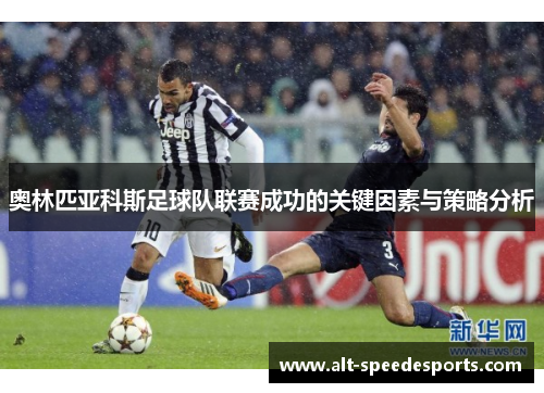 奥林匹亚科斯足球队联赛成功的关键因素与策略分析 奥林匹亚科斯足球队联赛成功的关键因素与策略分析